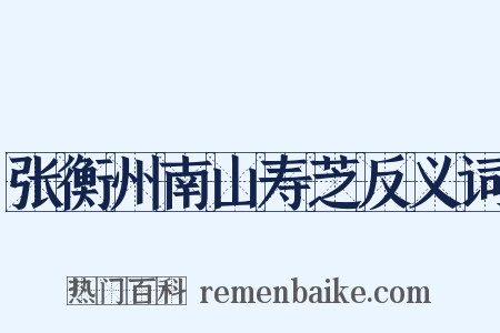张衡州南山寿芝反义词是什么意思的图片